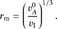 \begin{equation*} r_{\textrm{m}} = \left( \frac{v_A^0}{v_{\textrm{I}}}\right) ^{1/3}. \end{equation*}