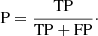 $$ \begin{aligned} \mathrm{P} = \frac{\mathrm{TP}}{\mathrm{TP+FP}}\cdot \end{aligned} $$