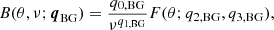 $$ \begin{aligned} B(\theta ,\nu ; \boldsymbol{q}_{\mathrm{BG} })=\frac{{q}_{0,\mathrm{BG} }}{\nu ^{q_{1,\mathrm{BG} }}} F(\theta ; q_{2,\mathrm{BG} }, q_{3,\mathrm{BG} }), \end{aligned} $$