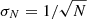 $ \sigma_N = 1/ \sqrt{N} $