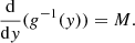 $$ \begin{aligned} \frac{\mathrm{d} }{\mathrm{d} y} (g^{-1} (y)) =M . \end{aligned} $$