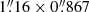$ 1{{\overset{\prime\prime}{.}}}16\times0{{\overset{\prime\prime}{.}}}867 $
