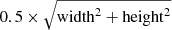 $ 0.5 \times \sqrt{\mathrm{width}^2+\mathrm{height}^2} $
