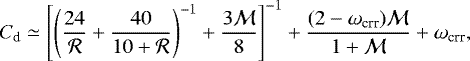 \begin{align*}C_{\textrm{d}} \simeq \left[ \left( \frac{24}{\mathcal{R}} &#x002B; \frac{40}{10&#x002B;\mathcal{R}} \right)^{-1} &#x002B; \frac{3 \mathcal{M}}{8} \right]^{-1} &#x002B; \frac{ (2-\omega_{\textrm{crr}}) \mathcal{M}}{1&#x002B;\mathcal{M}} &#x002B; \omega_{\textrm{crr}}, \end{align*}