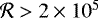 $\mathcal{R} > 2 \times 10^5$