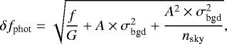 \begin{equation*} \delta f_{\textrm{phot}} = \sqrt{\frac{f}{G} &#x002B; A\times \sigma_{\textrm{bgd}}^2 &#x002B; \frac{A^2\times \sigma_{\textrm{bgd}}^2}{n_{\textrm{sky}}}},\end{equation*}