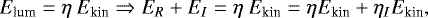 \begin{equation*} E_{\textrm{lum}}=\eta~E_{\textrm{kin}} \Rightarrow E_{R} &#x002B; E_{I}=\eta~E_{\textrm{kin}}=\eta_{}E_{\textrm{kin}} &#x002B; \eta_{I}E_{\textrm{kin}},\end{equation*}