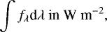 \begin{equation*} \int f_{\lambda}\textrm{d}\lambda~{\textrm{in~W~m}^{-2}},\end{equation*}