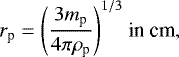 \begin{equation*} r_{\textrm{p}}=\Bigg(\frac{3m_{\textrm{p}}}{4 \pi \rho_{\textrm{p}}}\Bigg)^{1/3}~\textrm{in~cm,}\end{equation*}