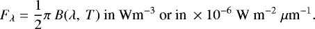 \begin{equation*} F_{\lambda}=\frac{1}{2}\pi~B(\lambda,~T) ~{\textrm{in~Wm}^{-3}~\textrm{or~in}~\times10^{-6}~\textrm{W\;m}^{-2} \;\mu {\textrm{m}}^{-1}}.\end{equation*}