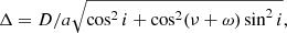 $$ \begin{aligned} \Delta = D / a \sqrt{\cos ^2 i + \cos ^2 (\nu + \omega ) \sin ^2 i}, \end{aligned} $$