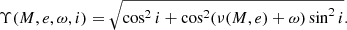 $$ \begin{aligned} \Upsilon (M, e, \omega, i) = \sqrt{\cos ^2 i + \cos ^2 (\nu (M, e) + \omega ) \sin ^2 i}. \end{aligned} $$