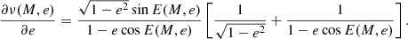 $$ \begin{aligned}&\frac{\partial \nu (M, e)}{\partial e} = \frac{\sqrt{1-e^2} \sin E(M, e)}{1 - e \cos E(M, e)} \left[ \frac{1}{\sqrt{1-e^2}} + \frac{1}{1 - e \cos E(M, e)} \right]. \end{aligned} $$