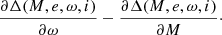 $$ \begin{aligned} \frac{\partial \Delta (M, e, \omega , i)}{\partial \omega } - \frac{\partial \Delta (M, e, \omega , i)}{\partial M}\cdot \end{aligned} $$