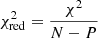 $ {\chi^2_{\mathrm{red}} = \frac{\chi^2} {N - P}} $