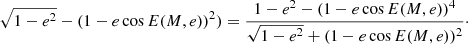 $$ \begin{aligned}&\sqrt{1-e^2}-(1-e \cos E(M, e))^2) = \frac{1-e^2 - (1-e \cos E(M, e))^4}{\sqrt{1-e^2}+(1-e \cos E(M, e))^2}\cdot \end{aligned} $$