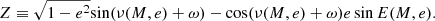 $$ \begin{aligned}&Z \equiv \sqrt{1-e^2} \displaystyle {\sin (\nu (M, e) + \omega )} - \cos (\nu (M, e) + \omega ) e \sin E(M, e). \end{aligned} $$