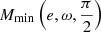 $ M_{\mathrm{min}}\left(e, \omega, \frac{\pi}{2} \right) $