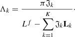 $$ \begin{aligned} \Lambda _k = \frac{\pi \mathfrak{J} _k}{L^f - \displaystyle \sum _{k=1}^K \mathfrak{J} _k \mathbf L _{k}}\cdot \end{aligned} $$