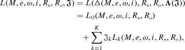 $$ \begin{aligned} L(M, e, \omega , i, \displaystyle {R}_{\scriptscriptstyle {*}}, \displaystyle {R}_{\scriptscriptstyle {o}}, \boldsymbol{\mathfrak{J} })&= L(\Delta (M, e, \omega , i), \displaystyle {R}_{\scriptscriptstyle {*}}, \displaystyle {R}_{\scriptscriptstyle {o}}, \boldsymbol{\Lambda }( \boldsymbol{\mathfrak{J} })) \nonumber \\&= L_0 (M, e, \omega , i, \displaystyle {R}_{\scriptscriptstyle {*}}, \displaystyle {R}_{\scriptscriptstyle {o}}) \nonumber \\&\quad + \sum _{k=1}^K \mathfrak{J} _k L_k (M, e, \omega , i, \displaystyle {R}_{\scriptscriptstyle {*}}, \displaystyle {R}_{\scriptscriptstyle {o}}), \end{aligned} $$