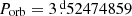 $ P_{\mathrm{orb}}=3{{\overset{\text{ d}}{.}}}52474859 $