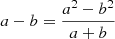 $ a-b=\displaystyle{\frac{a^2-b^2}{a+b}} $