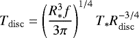 \begin{equation*} T_{\mathrm{disc}} = \left(\frac{R_*^{3}f}{3\pi}\right)^{1/4}T_*R_{\mathrm{disc}}^{-3/4}\end{equation*}