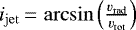 $i_{\mathrm{jet}}\,{=}\,\arcsin\left(\frac{\varv_{\mathrm{rad}}}{\varv_{\mathrm{tot}}}\right)$