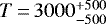 $T\,{=}\,3000^{&#x002B;500}_{-500}$