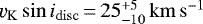 $\varv_{\mathrm{K}}\sin i_{\mathrm{disc}}\,{=}\,25^{&#x002B;5}_{-10}\mathrm{\,km\,s^{-1}}$