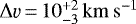 $\Delta \varv\,{=}\,10^{&#x002B;2}_{-3}\mathrm{\,km\,s^{-1}}$
