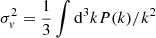 $ \sigma_{\mathit{v}}^{2} = \frac{1}{3}\int \mathrm{d}^{3}kP(k)/k^{2} $