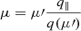 $ \mu=\mu{\prime}{\frac{q_\parallel}{q(\mu{\prime})}} $