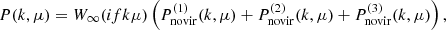$$ \begin{aligned} P(k,\mu ) = W_{\infty }(i f k \mu )\left(P^{(1)}_{\rm novir}(k, \mu )+P^{(2)}_{\rm novir}(k, \mu )+P^{(3)}_{\rm novir}(k, \mu )\right), \end{aligned} $$