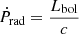 $ \dot{P}_{\mathrm{rad}}= \frac{L_{\mathrm{bol}}}{c} $