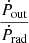 $ \frac{\dot{P}_{\mathrm{out}}}{\dot{P}_{\mathrm{rad}}} $