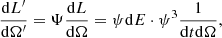 $$ \begin{aligned} \frac{\mathrm{d}L^{\prime }}{\mathrm{d}\Omega ^{\prime }}= \Psi \frac{\mathrm{d}L}{\mathrm{d}\Omega } =\psi \mathrm{d}E\cdot \psi ^3\frac{1}{\mathrm{d}t \mathrm{d}\Omega } , \end{aligned} $$