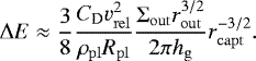 \begin{equation*} \Delta E \approx \frac{3}{8} \frac{C_{\textrm{D}} v^2_{\mathrm{rel}}}{\rho_{\mathrm{pl}} R_{\mathrm{pl}}} \frac{\Sigma_{\mathrm{out}} r^{3/2}_{\mathrm{out}}}{2\pi h_{\mathrm{g}}} r^{-3/2}_{\mathrm{capt}}. \end{equation*}