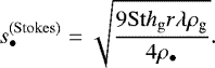 \begin{equation*} s^{\mathrm{(Stokes)}}_{\bullet} = \sqrt{\frac{9\mathrm{St}h_{\mathrm{g}} r \lambda \rho_{\textrm{g}}}{4 \rho_{\bullet}}}. \end{equation*}