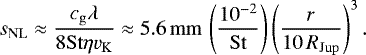 \begin{equation*} s_{\mathrm{NL}} \approx \frac{c_{\mathrm{g}} \lambda}{8\mathrm{St}\eta v_{\mathrm{K}}} \approx 5.6\, \mathrm{mm}\, \left(\frac{10^{-2}}{\mathrm{St}} \right) \left(\frac{r}{10\,R_{\mathrm{Jup}}} \right)^{3}. \end{equation*}