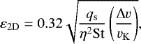 \begin{equation*} \varepsilon_{\mathrm{2D}} = 0.32 \sqrt{\frac{q_{\mathrm{s}}}{\eta^2 \mathrm{St}} \left(\frac{\Delta v}{v_{\mathrm{K}}} \right)}, \end{equation*}