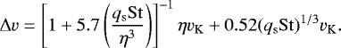 \begin{equation*} \Delta v = \left[1 &#x002B; 5.7\left(\frac{q_{\mathrm{s}}\mathrm{St}}{\eta^3} \right) \right]^{-1} \eta v_{\mathrm{K}} &#x002B; 0.52(q_{\mathrm{s}}\mathrm{St})^{1/3}v_{\mathrm{K}}. \end{equation*}