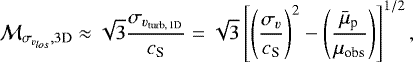 \begin{equation*} {\cal{M}}_{\sigma_{v_{los}}, 3\text{D}} \approx \sqrt{3} \dfrac{\sigma_{v_{\text{turb},\,1\text{D}}}}{c_{\textrm{S}}} = \sqrt{3}\left[\left(\dfrac{\sigma_{v}}{c_{\textrm{S}}}\right)^{2} - \left(\dfrac{\bar{\mu}_{\text{p}}}{\mu_{\text{obs}}}\right)\right]^{1/2},\end{equation*}