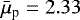 $\bar{\mu}_{\text{p}} = 2.33$