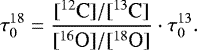 \begin{equation*} {\tau_{0}^{18}} = \dfrac{[^{12}\text{C}]/[^{13}\text{C}]}{[^{16}\text{O}]/[^{18}\text{O}]} \cdot {\tau_{0}^{13}}.\end{equation*}