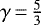 $\gamma\,{=}\,\frac{5}{3}$
