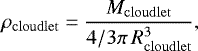 \begin{equation*} \rho_{\rm{cloudlet}} = \frac{M_{\rm{cloudlet}}}{4/3 \pi\, R_{\rm{cloudlet}}^3}, \end{equation*}