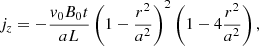 $$ \begin{aligned} j_{z} = -\frac{{ v}_{0}B_{0}t}{aL}\left(1-\frac{r^{2}}{a^{2}}\right)^{2}\left(1-4\frac{r^{2}}{a^{2}}\right), \end{aligned} $$
