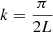 $ k=\frac{\pi}{2L} $