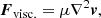 $$ \begin{aligned} \boldsymbol{F}_{\mathrm{visc.} } = \mu \nabla ^{2}\boldsymbol{v}, \end{aligned} $$